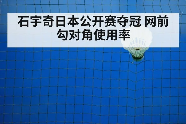 石宇奇日本公开赛夺冠 网前勾对角使用率